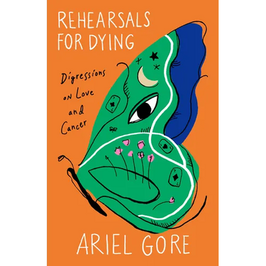 Rehearsals for Dying: Digressions on Love and Cancer