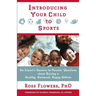 Introducing Your Child to Sports: An Expert's Answers to Parents' Questions about Raising a Healthy, Balanced, Happy Athlete