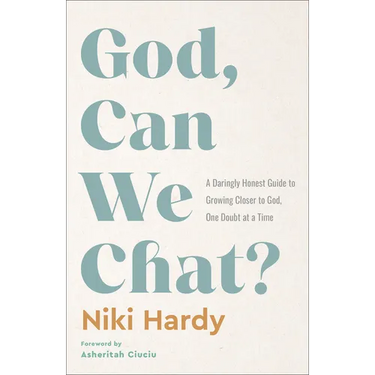 God, Can We Chat?: A Daringly Honest Guide to Growing Closer to God, One Doubt at a Time