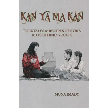 Kan Ya Ma Kan: Folktales and Recipes of Syria and Its Ethnic Groups