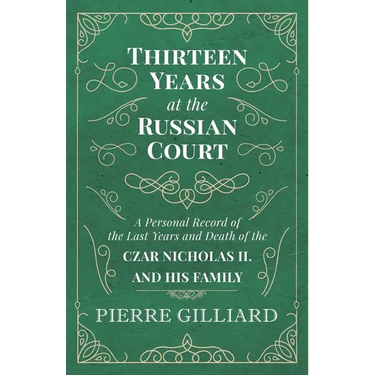 Thirteen Years at the Russian Court - A Personal Record of the Last Years and Death of the Czar Nicholas II. and his Family