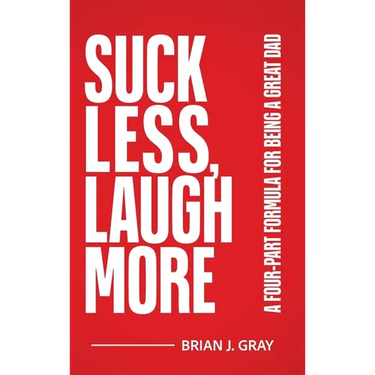 Suck Less, Laugh More: A Four-Part Formula for Being a Great Dad