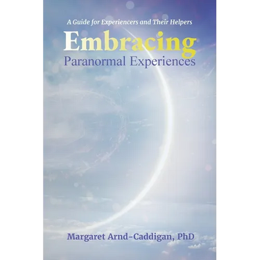Embracing Paranormal Experiences: A Guide for Experiencers and Their Helpers