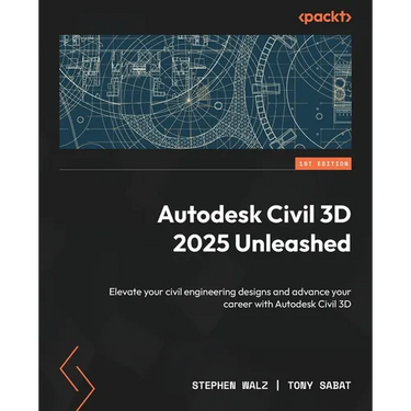 Autodesk Civil 3D 2025 Unleashed: Elevate your civil engineering designs and advance your career with Autodesk Civil 3D