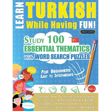 Learn Turkish While Having Fun! - For Beginners: EASY TO INTERMEDIATE - STUDY 100 ESSENTIAL THEMATICS WITH WORD SEARCH PUZZLES - VOL.1 - Uncover How t