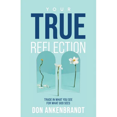 Your True Reflection: Trade in what you see for what God sees