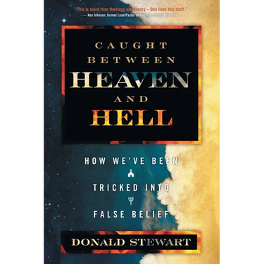 Caught Between Heaven and Hell: How We've Been Tricked Into False Belief