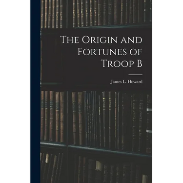 The Origin and Fortunes of Troop B