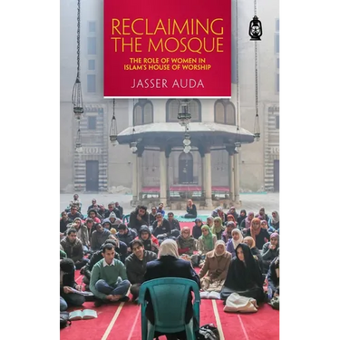 Reclaiming the Mosque: The Role of Women in Islam's House of Worship