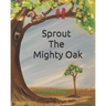 Sprout The Mighty Oak
