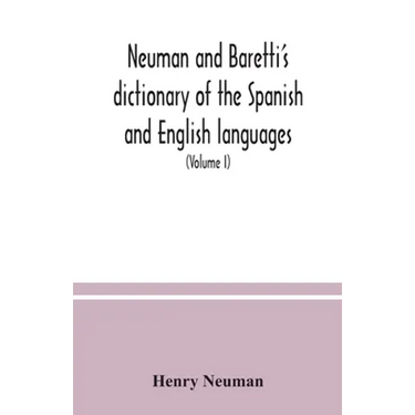 Neuman and Baretti's dictionary of the Spanish and English languages: wherein the words are correctly explained, agreeably to their different meanings
