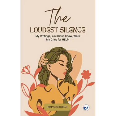 The Loudest Silence: My Writings, You Didn't Know, Were My Cries for HELP!