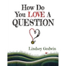 How Do You Love A Question?