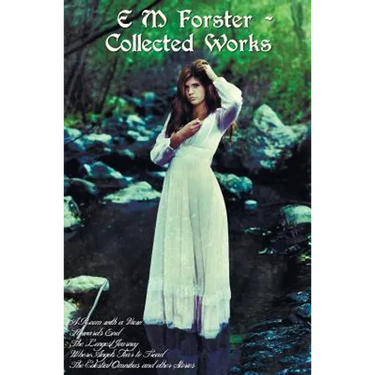 E M Forster - Collected Works, Including a Room with a View, Howards End, the Longest Journey, Where Angels Fear to Tread and the Celestial Omnibus an