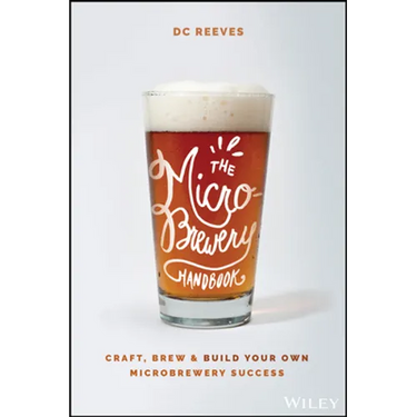 The Microbrewery Handbook: Craft, Brew, and Build Your Own Microbrewery Success