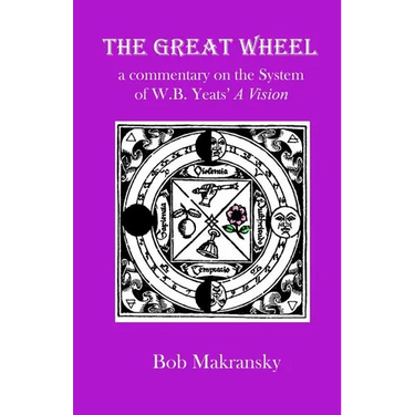 The Great Wheel: a commentary on the System of W.B. Yeats' A Vision