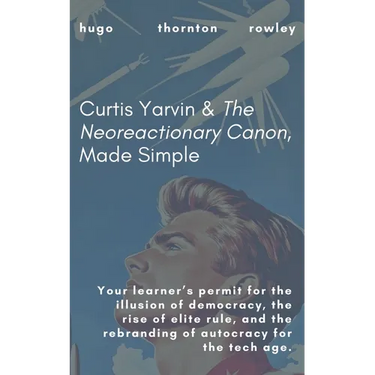Curtis Yarvin & The Neoreactionary Canon, Made Simple