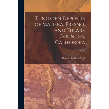 Tungsten Deposits of Madera, Fresno, and Tulare Counties, California; No.35