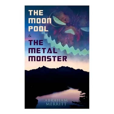 The Moon Pool & The Metal Monster: Science Fantasy Novels
