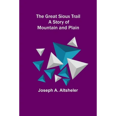 The Great Sioux Trail: A Story of Mountain and Plain