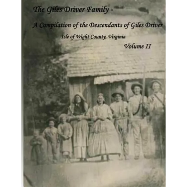 The Giles Driver Family: A Compilation of the Descendants of Giles Driver Isle of Wight County, Virginia Volume II