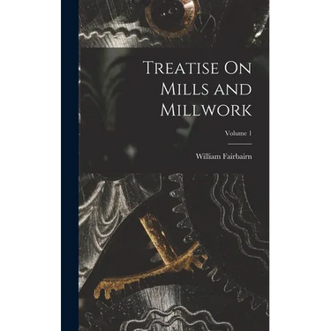 Treatise On Mills and Millwork; Volume 1