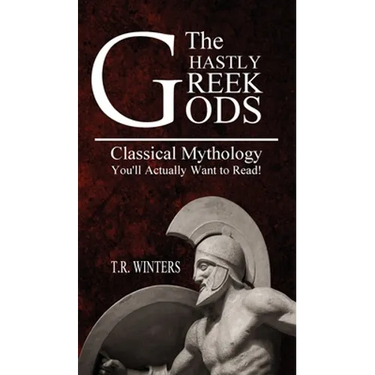 The Ghastly Greek Gods: Classical Mythology You'll Actually Want to Read!