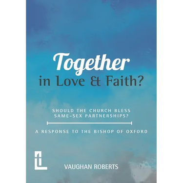 Together in Love and Faith? Should the Church bless same -sex partnerships? A Response to the Bishop of Oxford