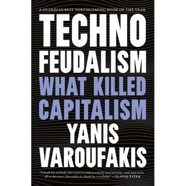 Technofeudalism: What Killed Capitalism