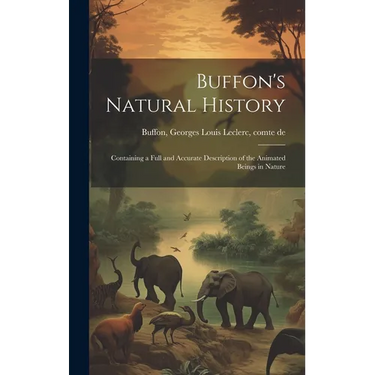 Buffon's Natural History: Containing a Full and Accurate Description of the Animated Beings in Nature