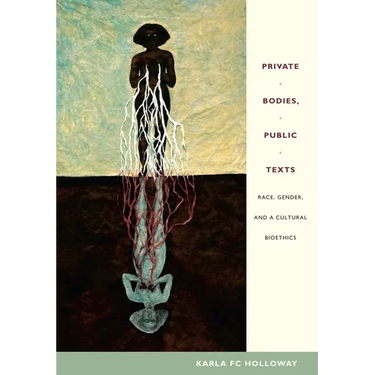 Private Bodies, Public Texts: Race, Gender, and a Cultural Bioethics