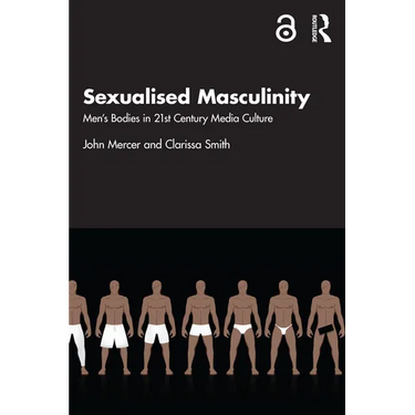 Sexualised Masculinity: Men's Bodies in 21st Century Media Culture