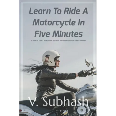 Learn To Ride A Motorcycle In Five Minutes: A 'how to ride a motorbike' tutorial for those who can ride a scooter