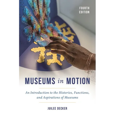 Museums in Motion: An Introduction to the Histories, Functions, and Aspirations of Museums