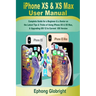iPhone XS & XS Max User Manual: Complete Guide for a Beginner & a Senior on the Latest Tips & Tricks of Using iPhone XS & XS Max, & Upgrading iOS 12 t