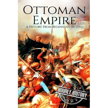 The Ottoman Empire: A History From Beginning to End