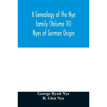 A genealogy of the Nye family (Volume III) Nyes of German Origin