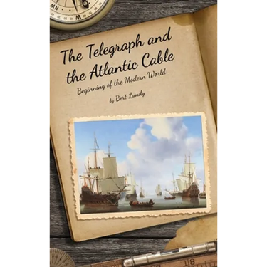 The Telegraph and the Atlantic Cable: Beginning of the Modern World