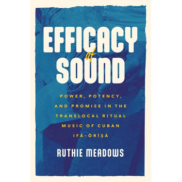 Efficacy of Sound: Power, Potency, and Promise in the Translocal Ritual Music of Cuban Ifá-Òrìsà