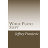 While Plato Slept: From Plato to Starbucks - Philosophy 101 and Counting
