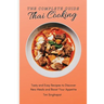 The Complete Guide to Thai Cooking: Tasty and Easy Recipes to Discover New Meals and Boost Your Appetite