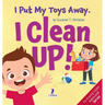 I Put My Toys Away. I Clean Up!: An Affirmation-Themed Toddler Book About Cleaning Up (Ages 2-4)