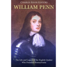 William Penn: The Life and Legacy of the English Quaker Who Founded Pennsylvania