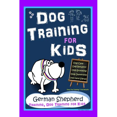 Dog Training for Kids, Dog Care, Dog Behavior, Dog Grooming, Dog Ownership, Dog Hand Signals, Easy, Fun Training * Fast Results, German Shepherd Train