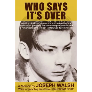 Who Says It's Over: A fading child star's humorous and compelling true story about gambling, life-threatening encounters and a remarkable