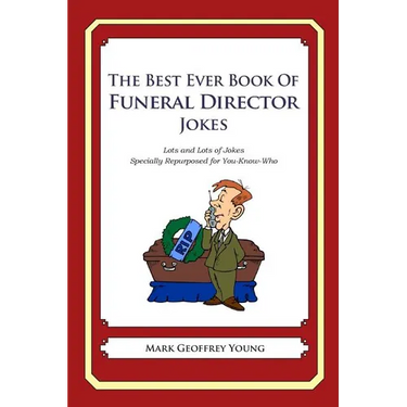 The Best Ever Book of Funeral Director Jokes: Lots and Lots of Jokes Specially Repurposed for You-Know-Who