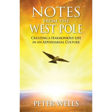 Notes From The West Pole: Creating a Harmonious Life in an Adversarial Culture