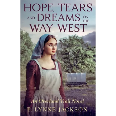 Hope, Tears, and Dreams on the Way West: An Overland Trail Novel
