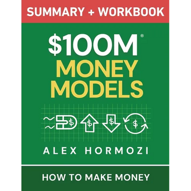 $100M Money Models Summary and Workbook: How to Make Money