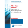 The New Leader: Harnessing The Power of Creativity to Produce Change